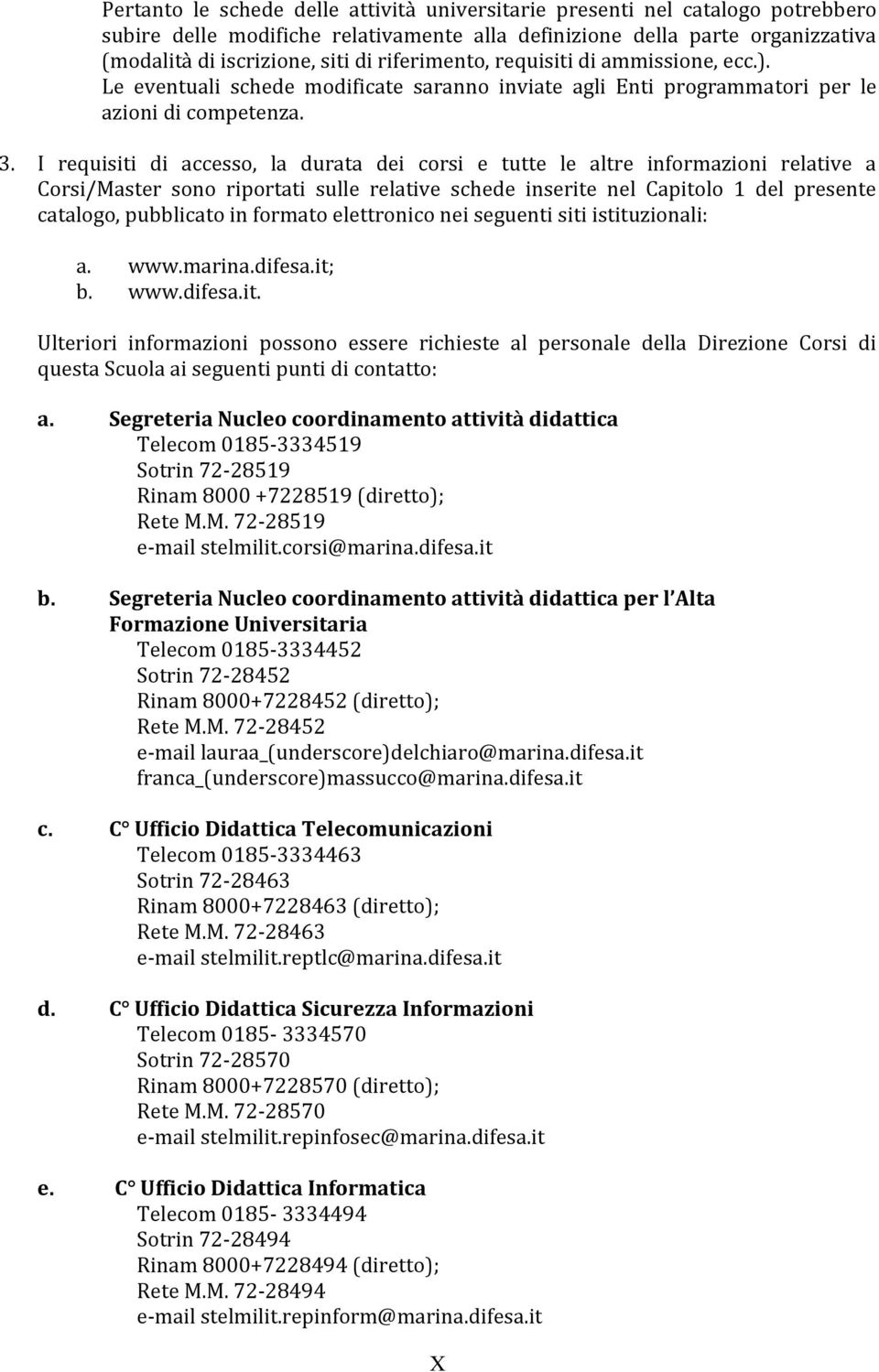 I requisiti di accesso, la durata dei corsi e tutte le altre informazioni relative a Corsi/Master sono riportati sulle relative schede inserite nel Capitolo 1 del presente catalogo, pubblicato in