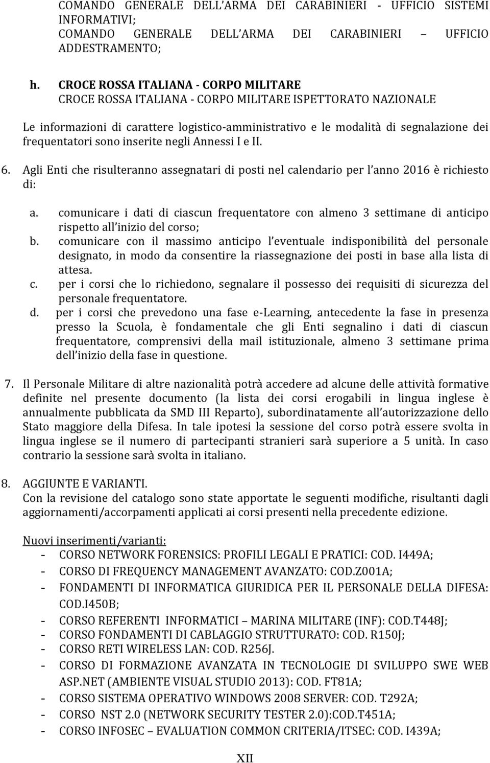 sono inserite negli Annessi I e II. 6. Agli Enti che risulteranno assegnatari di posti nel calendario per l anno 2016 è richiesto di: a.