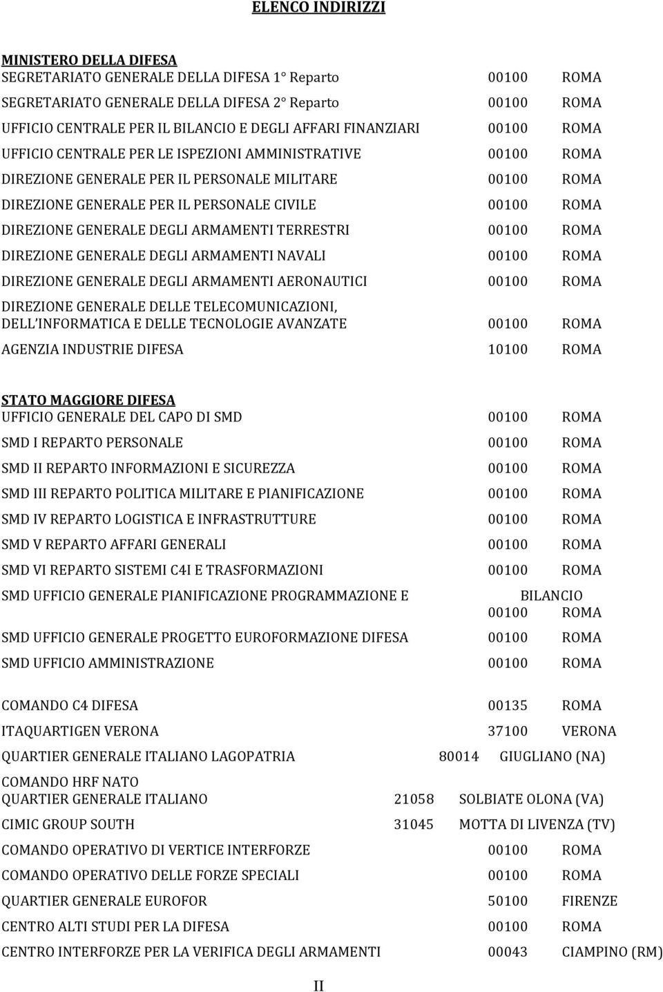 DIREZIONE GENERALE DEGLI ARMAMENTI TERRESTRI 00100 ROMA DIREZIONE GENERALE DEGLI ARMAMENTI NAVALI 00100 ROMA DIREZIONE GENERALE DEGLI ARMAMENTI AERONAUTICI 00100 ROMA DIREZIONE GENERALE DELLE