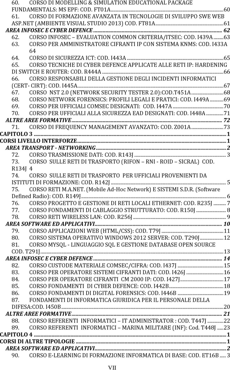 CORSO PER AMMINISTRATORE CIFRANTI IP CON SISTEMA KNMS: COD. I433A 64 64. CORSO DI SICUREZZA ICT: COD. I443A... 65 65.