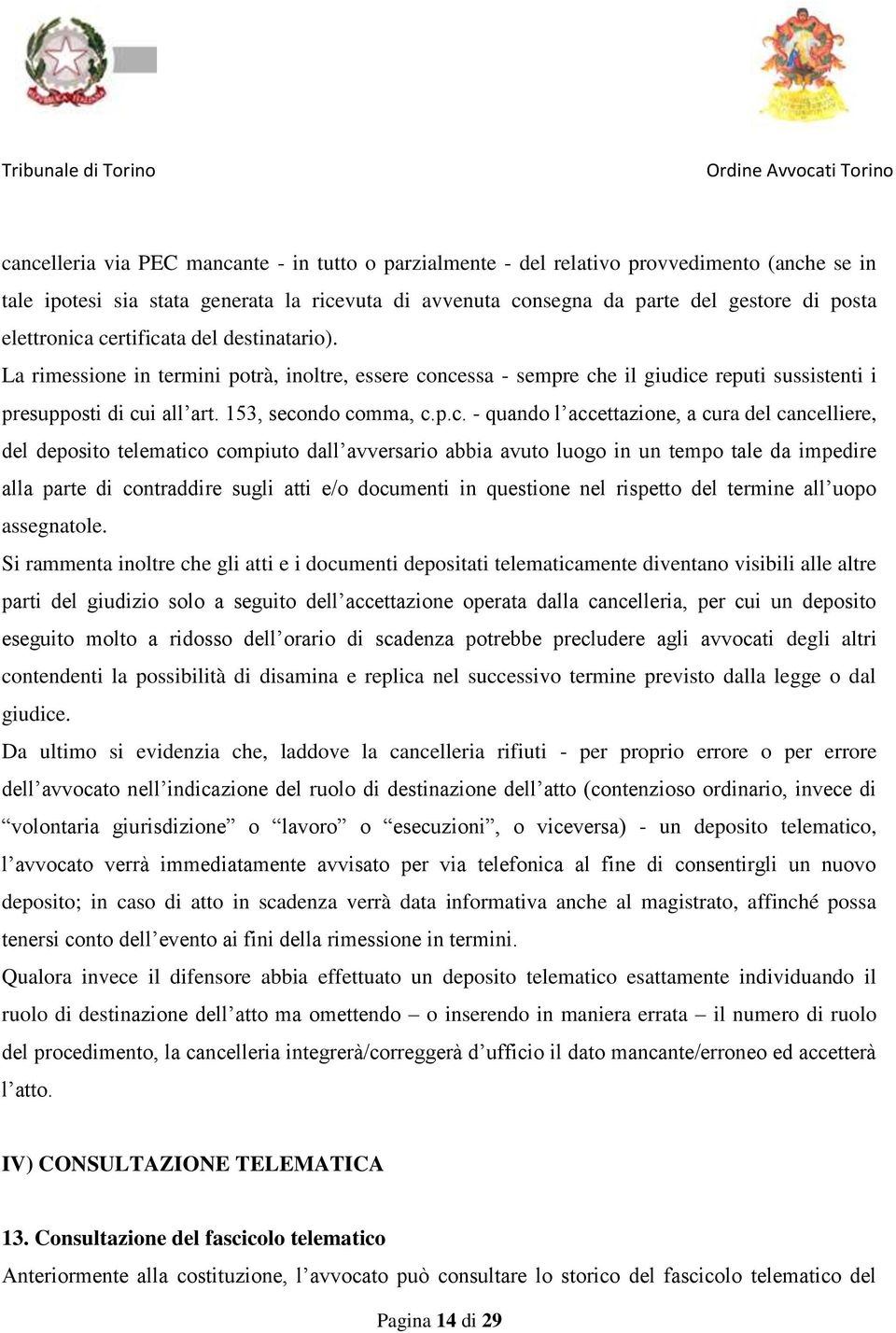 certificata del destinatario). La rimessione in termini potrà, inoltre, essere concessa - sempre che il giudice reputi sussistenti i presupposti di cui all art. 153, secondo comma, c.p.c. - quando l