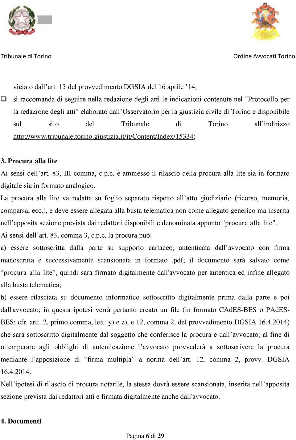 giustizia civile di Torino e disponibile sul sito del all indirizzo http://www.tribunale.torino.giustizia.it/it/content/index/15334; 3. Procura alla lite Ai sensi dell art. 83, III comma, c.p.c. è ammesso il rilascio della procura alla lite sia in formato digitale sia in formato analogico.