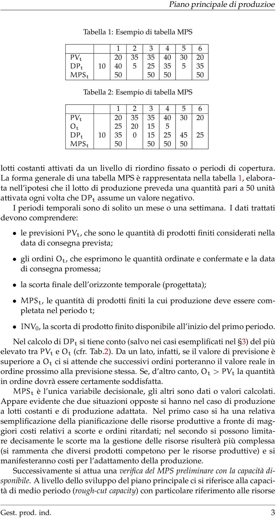 La forma generale di una tabella MPS è rappresentata nella tabella 1, elaborata nell ipotesi che il lotto di produzione preveda una quantità pari a 50 unità attivata ogni volta che DP t assume un