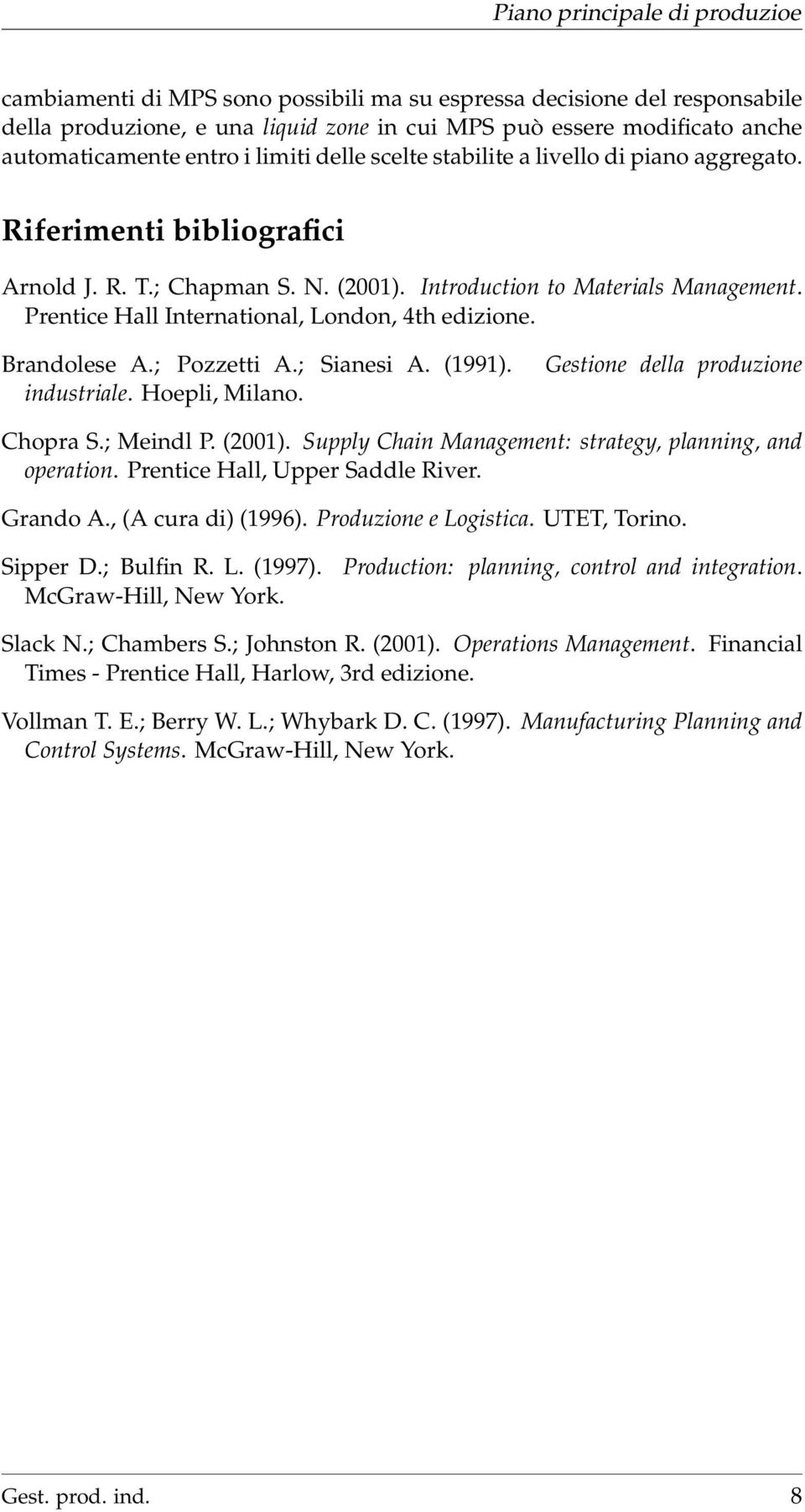 Brandolese A.; Pozzetti A.; Sianesi A. (1991). industriale. Hoepli, Milano. Gestione della produzione Chopra S.; Meindl P. (2001). Supply Chain Management: strategy, planning, and operation.
