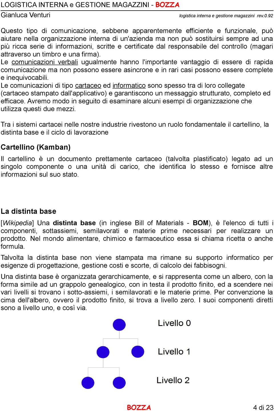 Le comunicazioni verbali ugualmente hanno l'importante vantaggio di essere di rapida comunicazione ma non possono essere asincrone e in rari casi possono essere complete e inequivocabili.