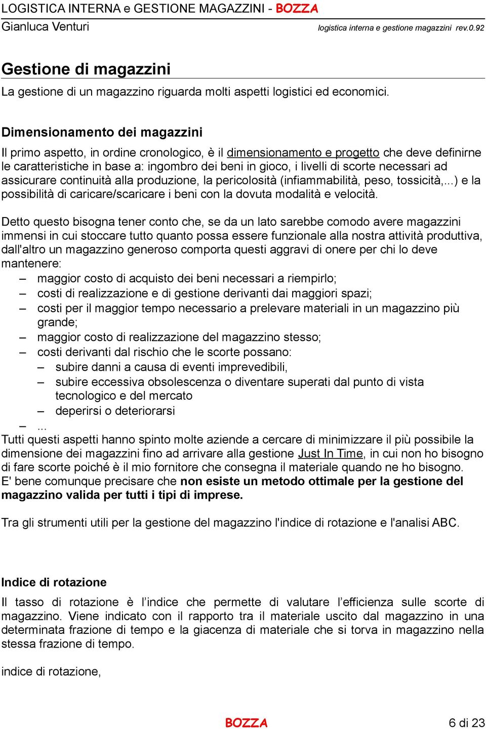 necessari ad assicurare continuità alla produzione, la pericolosità (infiammabilità, peso, tossicità,...) e la possibilità di caricare/scaricare i beni con la dovuta modalità e velocità.