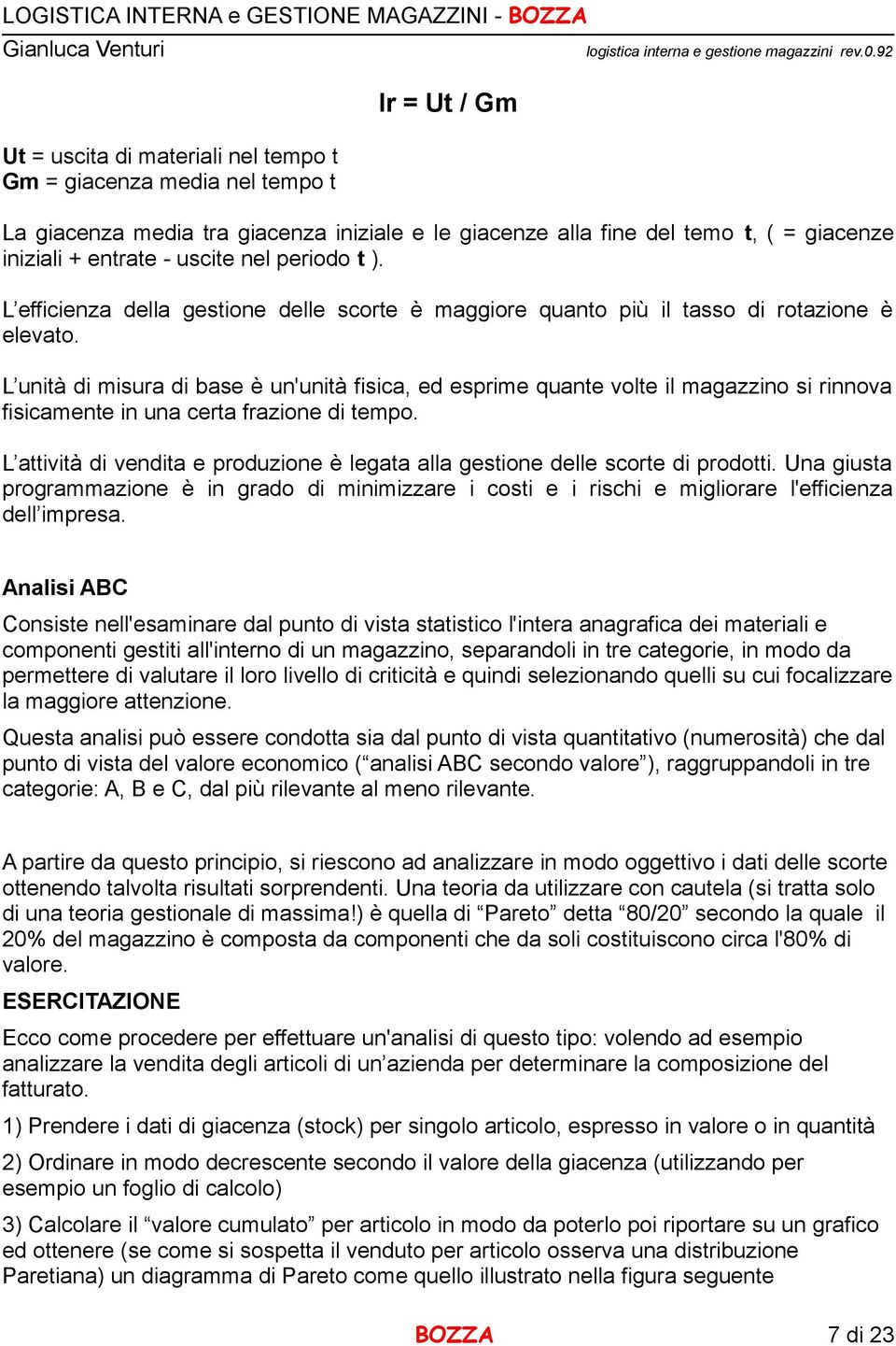 L unità di misura di base è un'unità fisica, ed esprime quante volte il magazzino si rinnova fisicamente in una certa frazione di tempo.