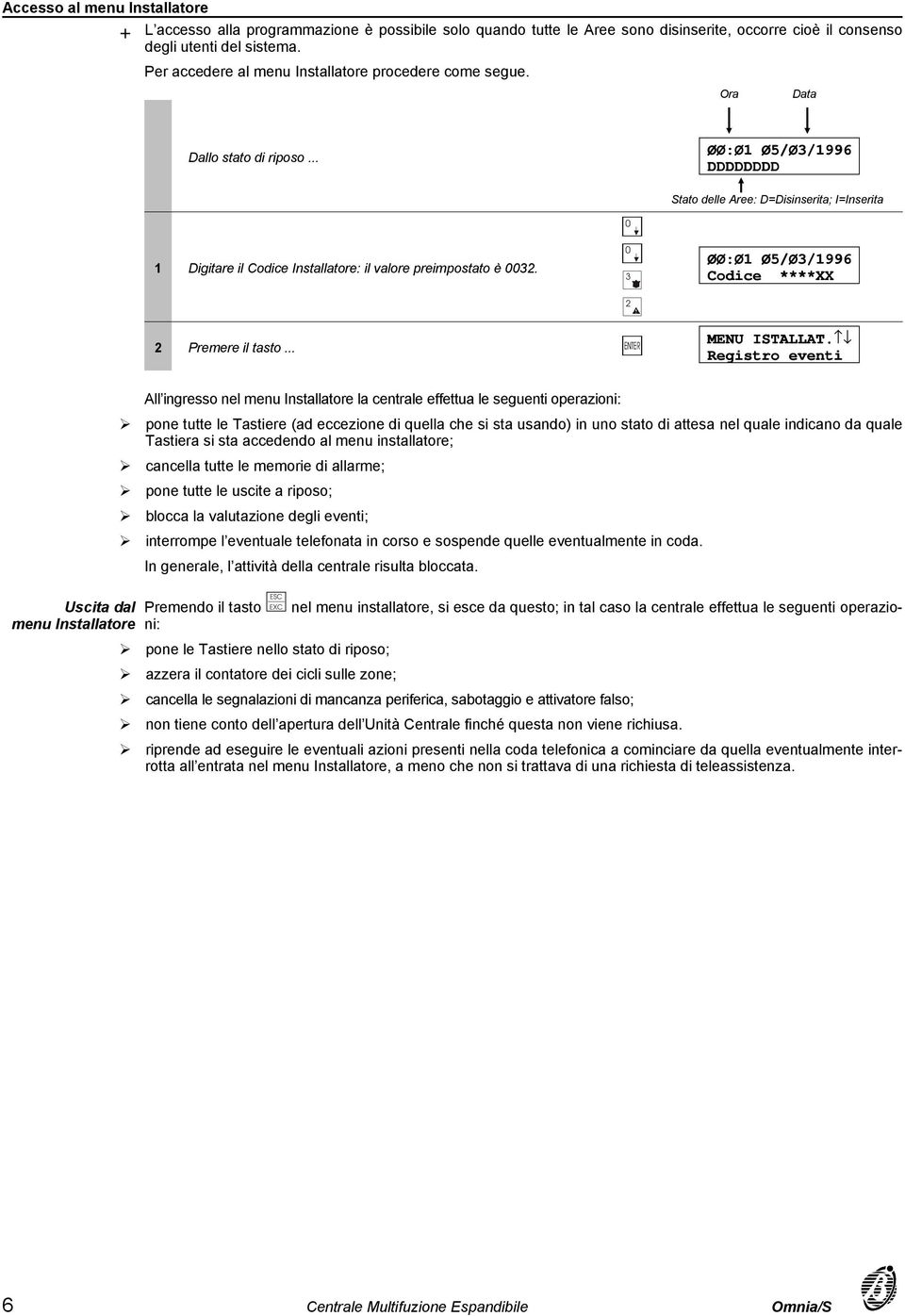 .. ØØ:Ø1 Ø5/Ø3/1996 DDDDDDDD Stato delle Aree: D=Disinserita; I=Inserita 1 Digitare il Codice Installatore: il valore preimpostato è 32. 3 2 ØØ:Ø1 Ø5/Ø3/1996 Codice ****XX 2 Premere il tasto.