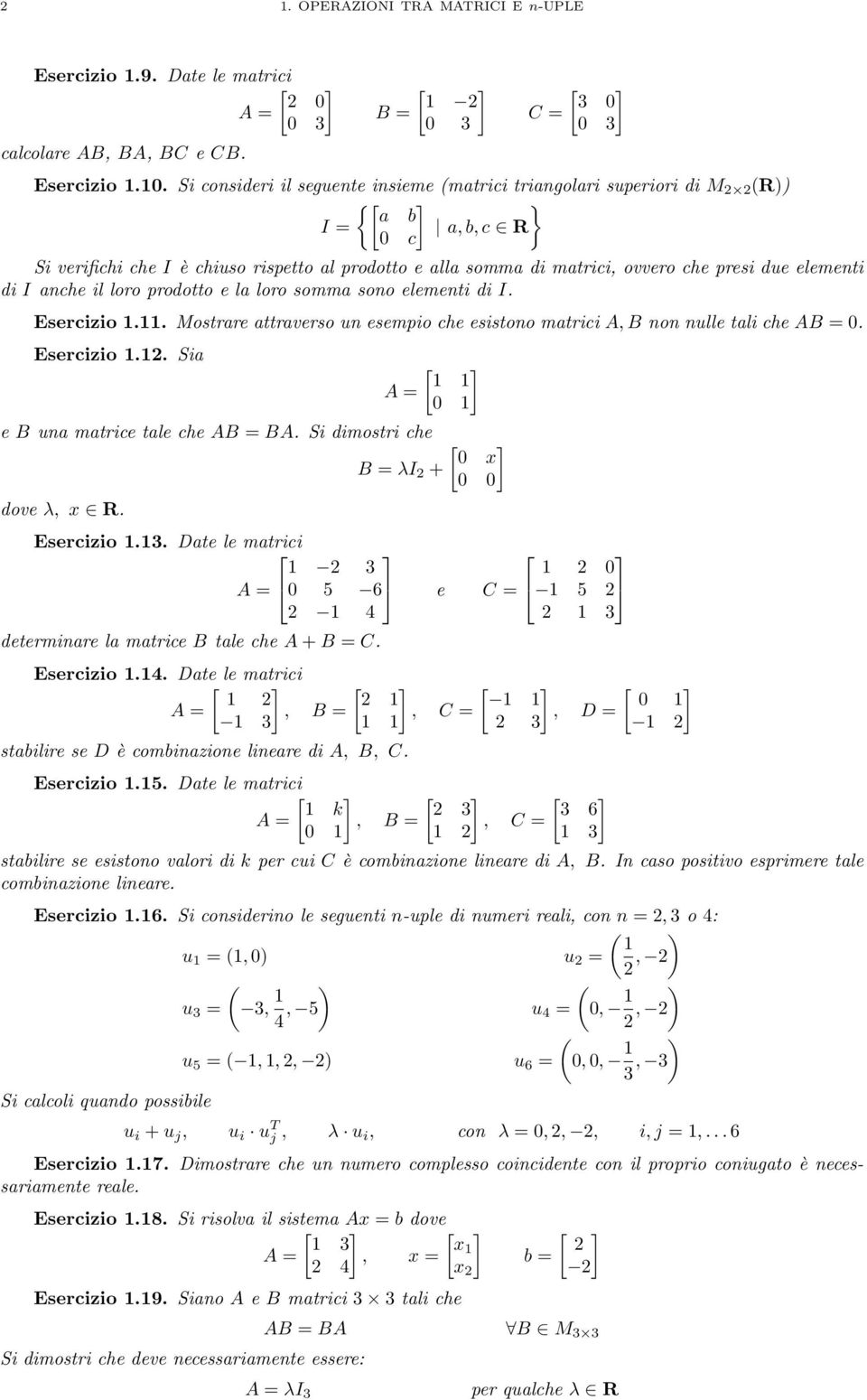 di I anche il loro prodotto e la loro somma sono elementi di I. Esercizio 1.11. Mostrare attraverso un esempio che esistono matrici A,B non nulle tali che AB = 0. Esercizio 1.1. Sia A = e B una matrice tale che AB = BA.