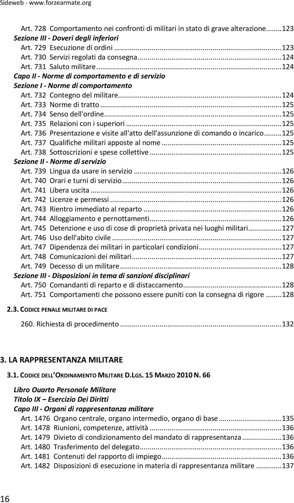 734 Senso dell'ordine... 125 Art. 735 Relazioni con i superiori... 125 Art. 736 Presentazione e visite all'atto dell'assunzione di comando o incarico... 125 Art. 737 Qualifiche militari apposte al nome.