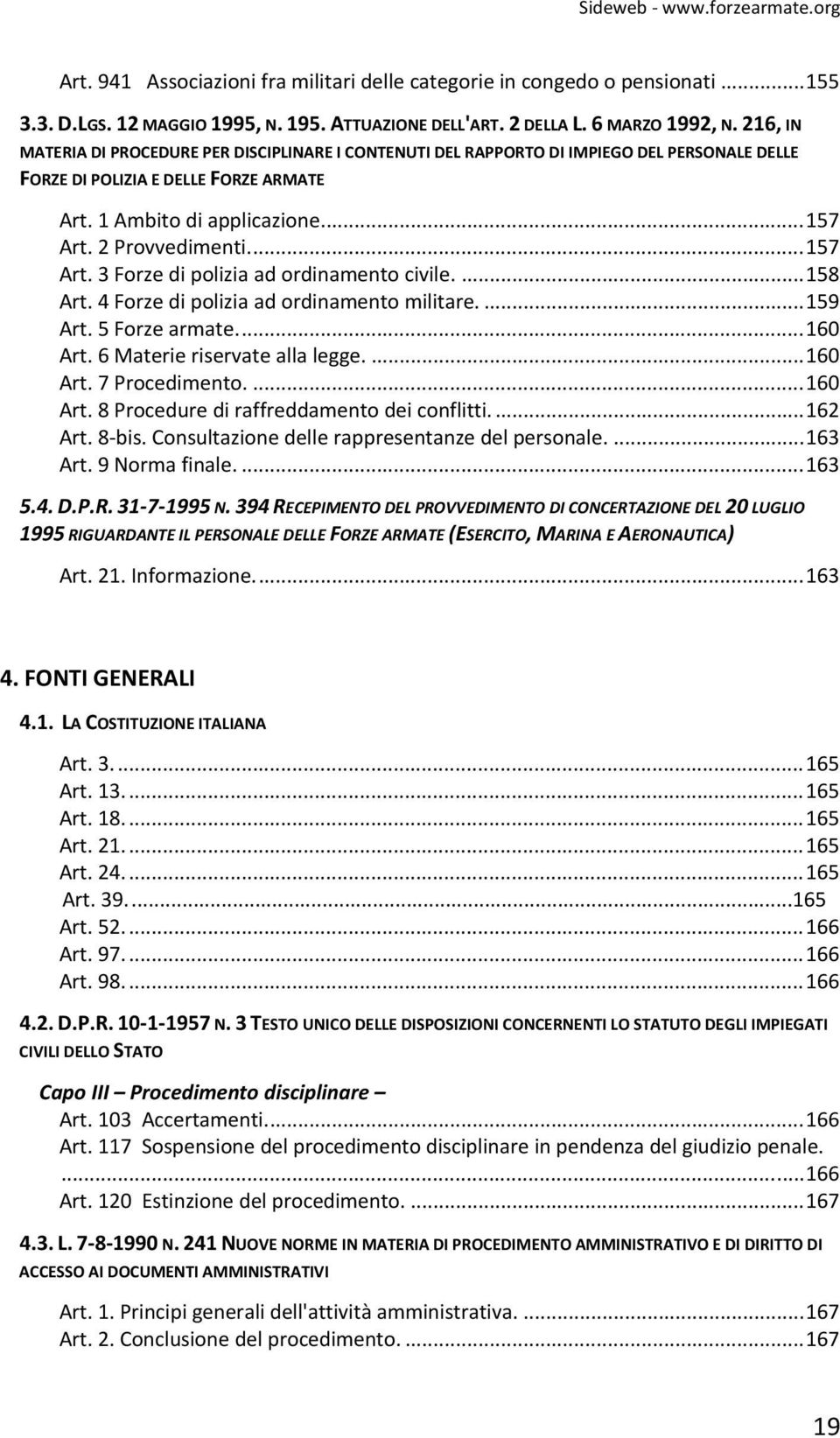 ... 157 Art. 3 Forze di polizia ad ordinamento civile.... 158 Art. 4 Forze di polizia ad ordinamento militare.... 159 Art. 5 Forze armate.... 160 Art. 6 Materie riservate alla legge.... 160 Art. 7 Procedimento.