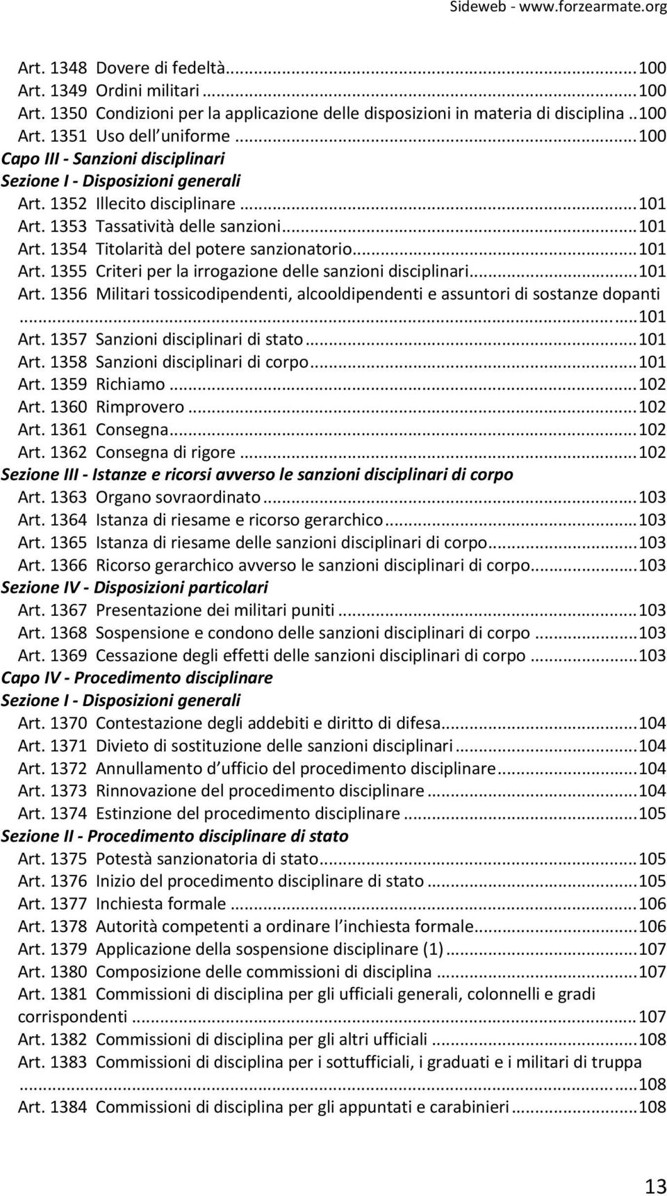 .. 101 Art. 1355 Criteri per la irrogazione delle sanzioni disciplinari... 101 Art. 1356 Militari tossicodipendenti, alcooldipendenti e assuntori di sostanze dopanti... 101 Art. 1357 Sanzioni disciplinari di stato.