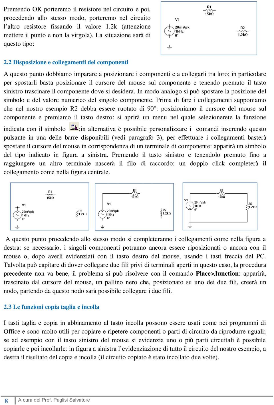 2 Disposizione e collegamenti dei componenti A questo punto dobbiamo imparare a posizionare i componenti e a collegarli tra loro; in particolare per spostarli basta posizionare il cursore del mouse