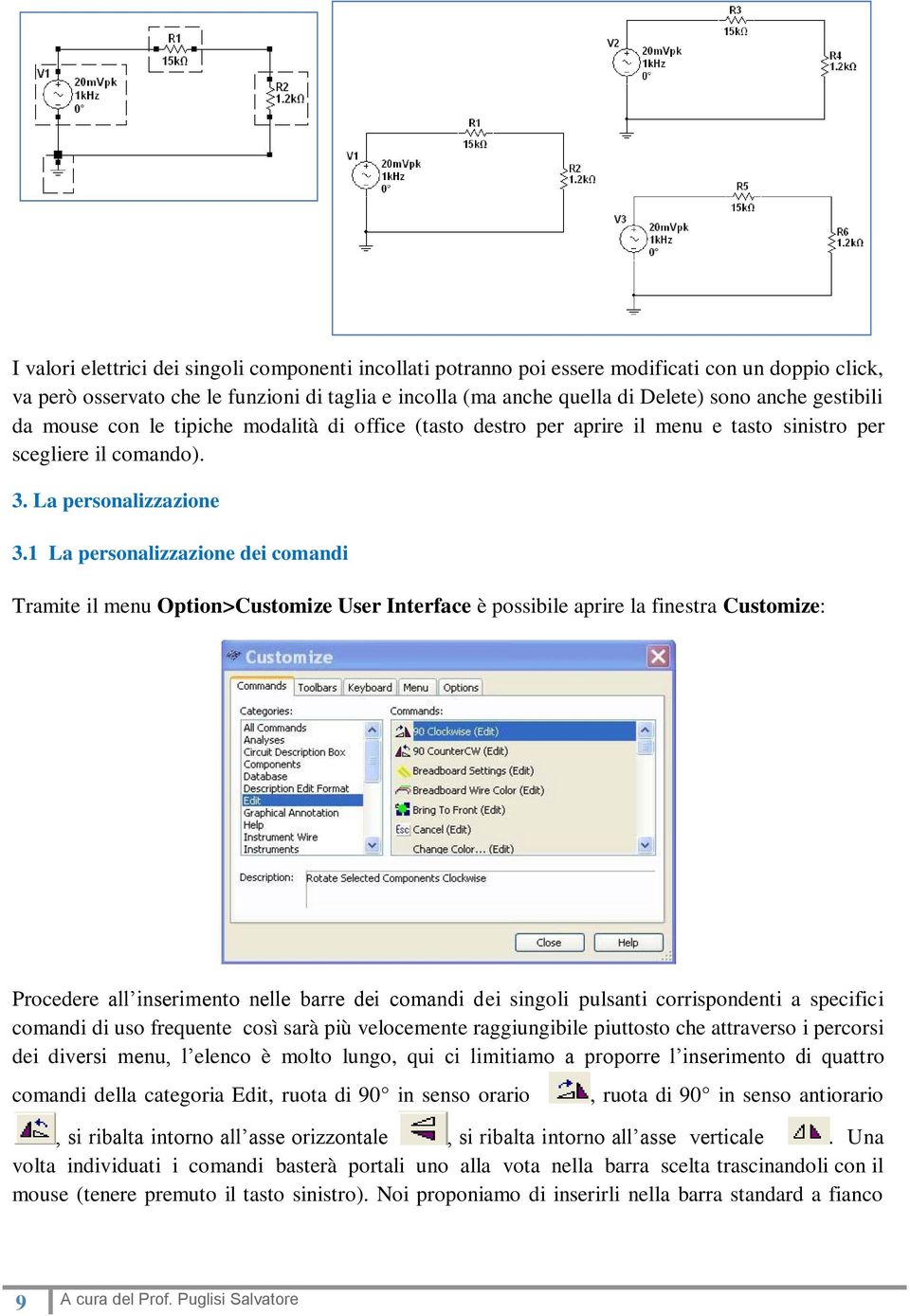 1 La personalizzazione dei comandi Tramite il menu Option>Customize User Interface è possibile aprire la finestra Customize: Procedere all inserimento nelle barre dei comandi dei singoli pulsanti