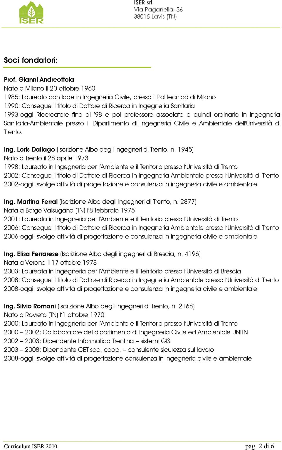 Sanitaria 1993-oggi Ricercatore fino al 98 e poi professore associato e quindi ordinario in Ingegneria Sanitaria-Ambientale presso il Dipartimento di Ingegneria Civile e Ambientale dell'università di