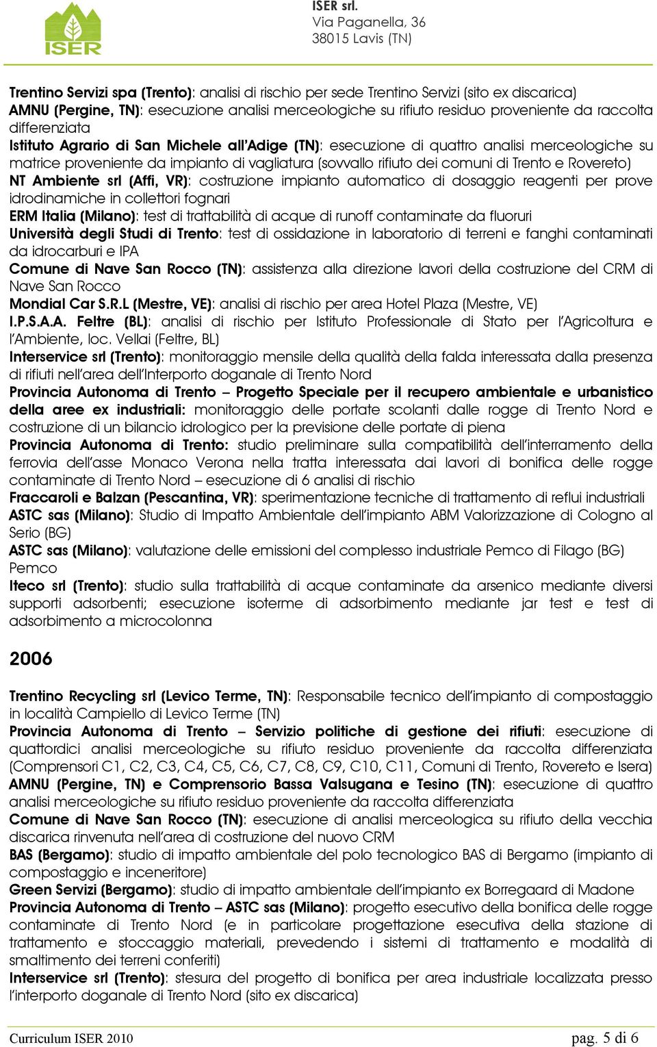 Rovereto) NT Ambiente srl (Affi, VR): costruzione impianto automatico di dosaggio reagenti per prove idrodinamiche in collettori fognari ERM Italia (Milano): test di trattabilità di acque di runoff