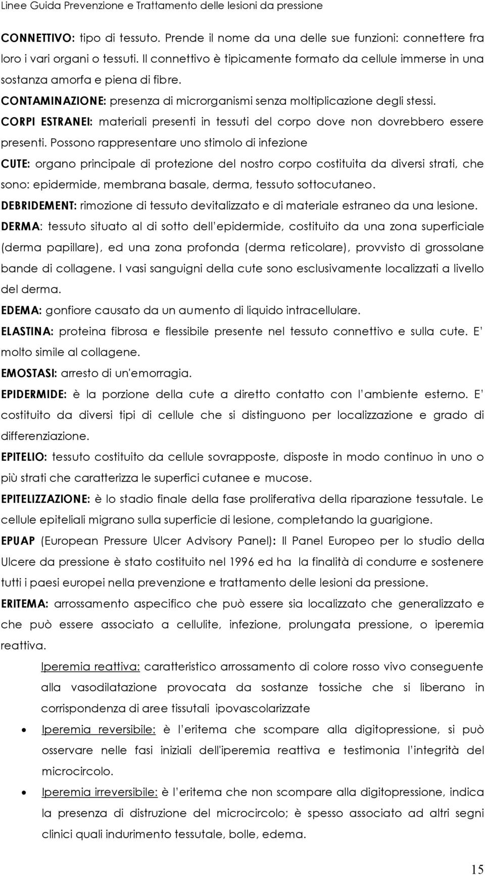 CORPI ESTRANEI: materiali presenti in tessuti del corpo dove non dovrebbero essere presenti.