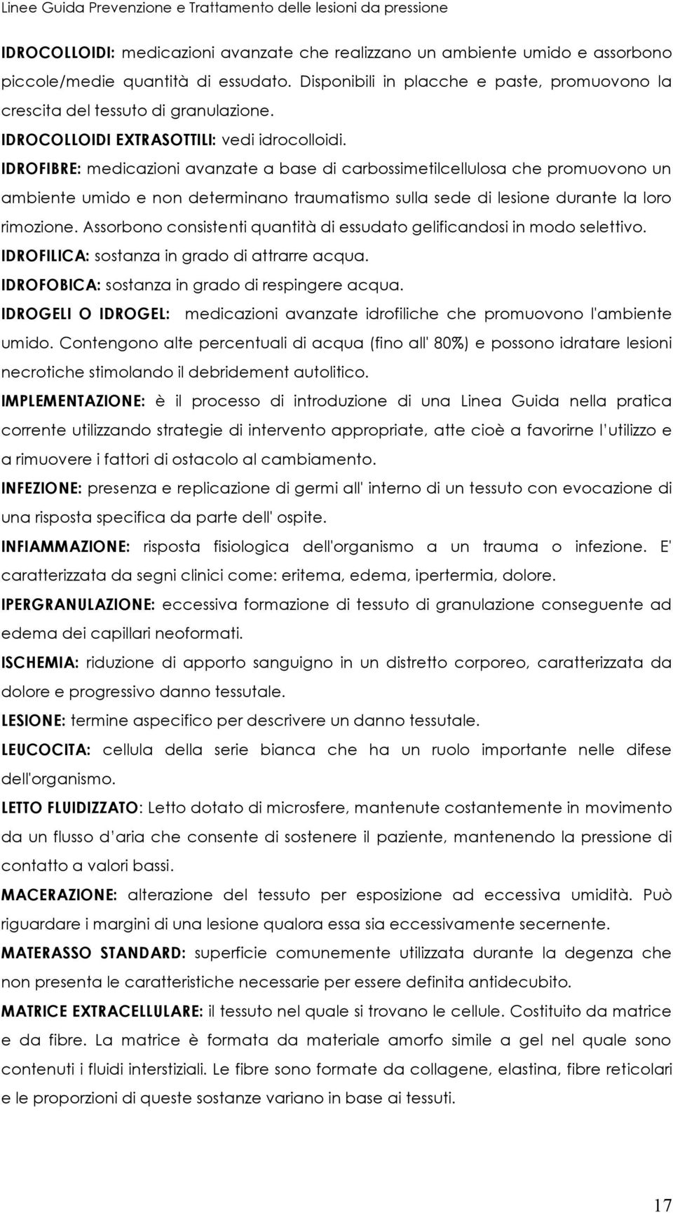 IDROFIBRE: medicazioni avanzate a base di carbossimetilcellulosa che promuovono un ambiente umido e non determinano traumatismo sulla sede di lesione durante la loro rimozione.