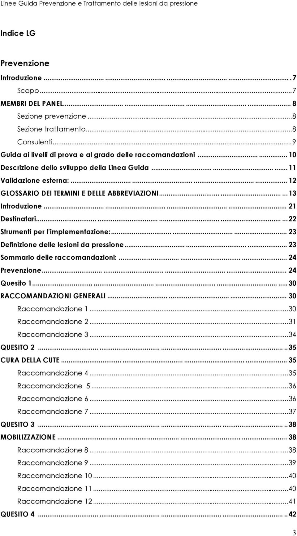 ........13 Introduzione............ 21 Destinatari...............22 Strumenti per l implementazione:......... 23 Definizione delle lesioni da pressione......... 23 Sommario delle raccomandazioni:.