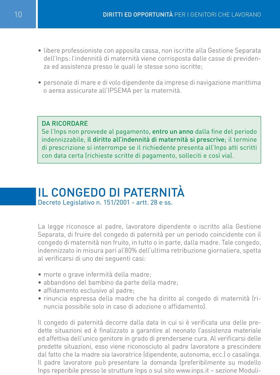 Da ricordare Se l Inps non provvede al pagamento, entro un anno dalla fine del periodo indennizzabile, il diritto all indennità di maternità si prescrive; il termine di prescrizione si interrompe se