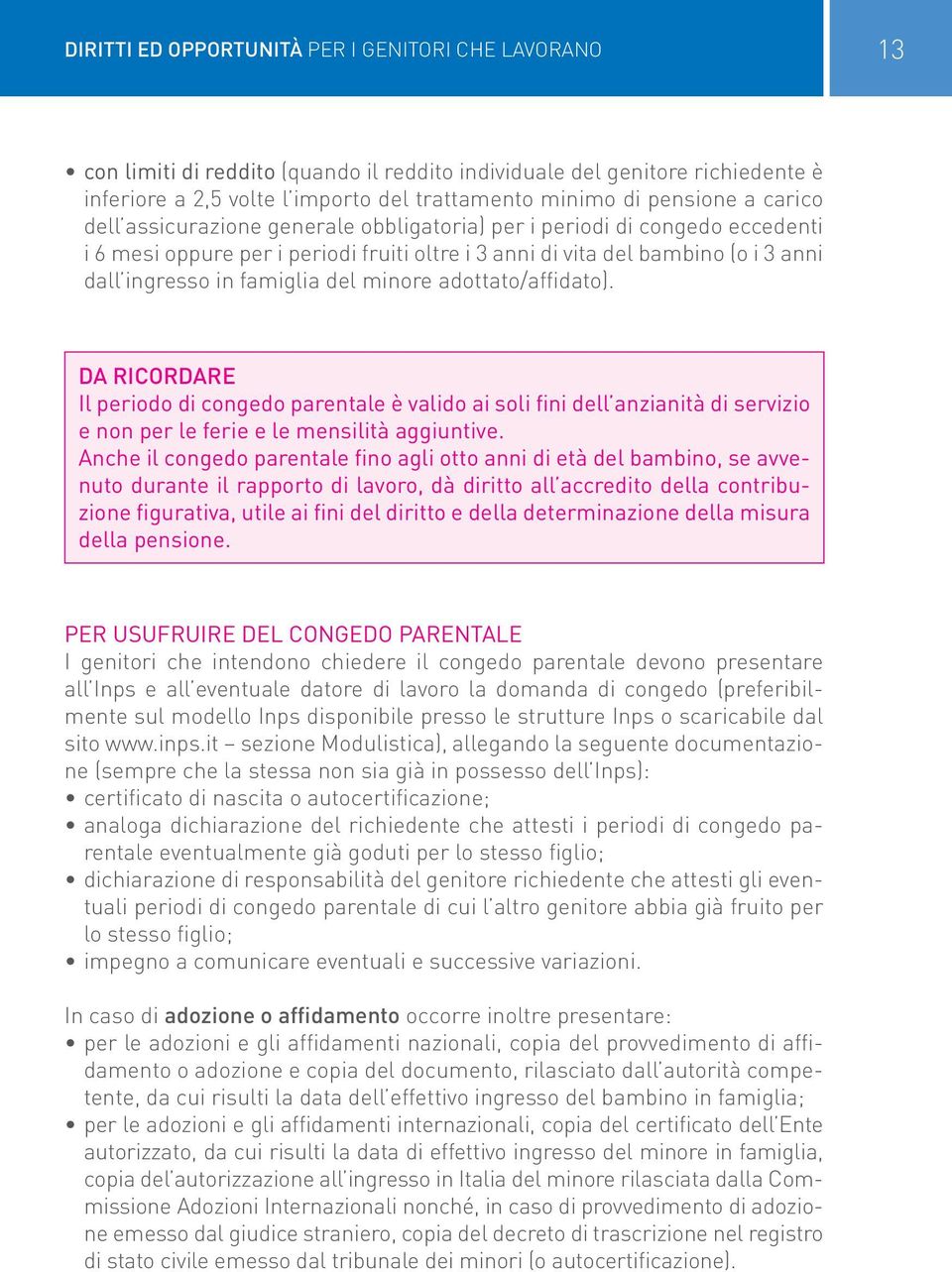 famiglia del minore adottato/affidato). Da ricordare Il periodo di congedo parentale è valido ai soli fini dell anzianità di servizio e non per le ferie e le mensilità aggiuntive.