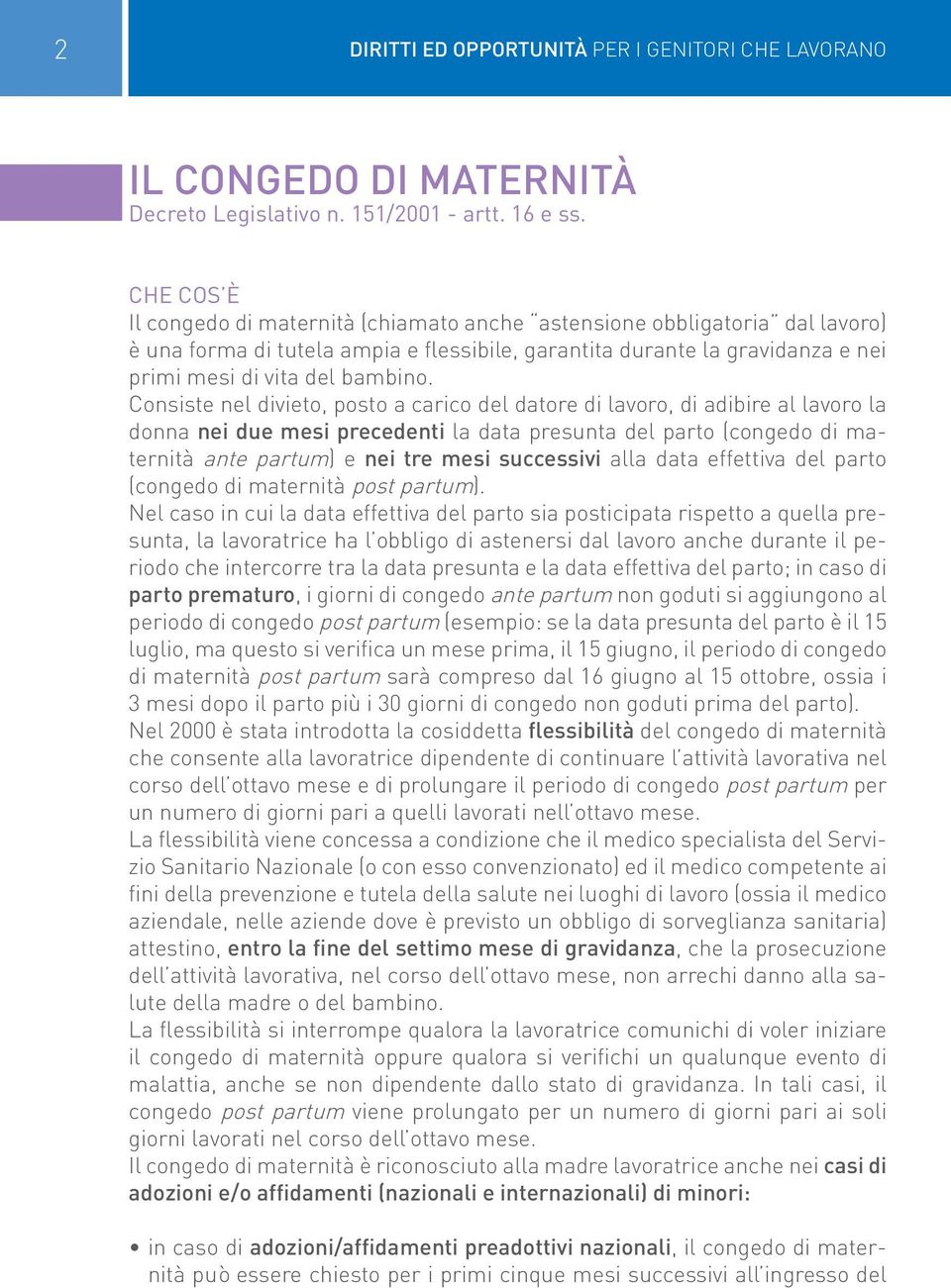 Consiste nel divieto, posto a carico del datore di lavoro, di adibire al lavoro la donna nei due mesi precedenti la data presunta del parto (congedo di maternità ante partum) e nei tre mesi