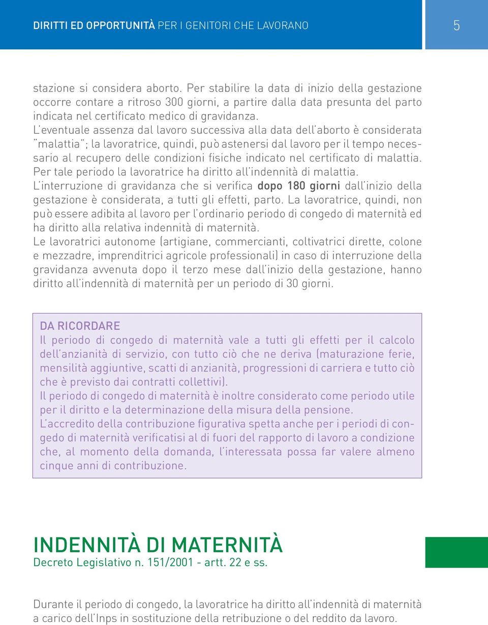 L eventuale assenza dal lavoro successiva alla data dell aborto è considerata malattia ; la lavoratrice, quindi, può astenersi dal lavoro per il tempo necessario al recupero delle condizioni fisiche