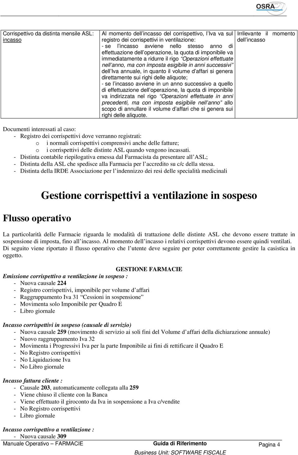 volume d affari si genera direttamente sui righi delle aliquote; - se l incasso avviene in un anno successivo a quello di effettuazione dell operazione, la quota di imponibile va indirizzata nel rigo