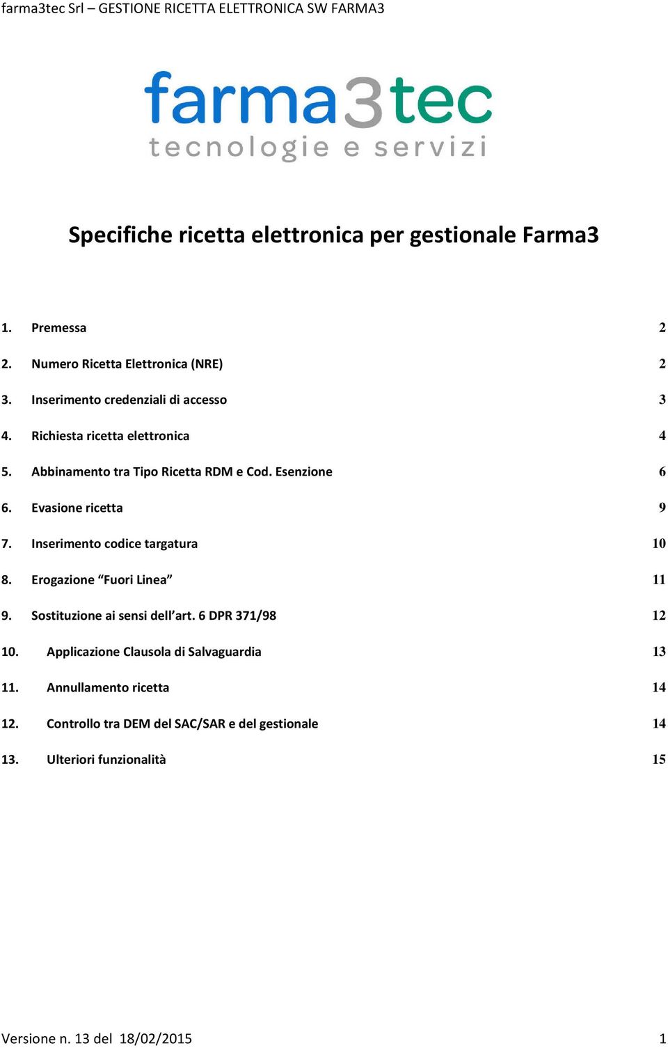 Evasione ricetta 9 7. Inserimento codice targatura 10 8. Erogazione Fuori Linea 11 9. Sostituzione ai sensi dell art. 6 DPR 371/98 12 10.