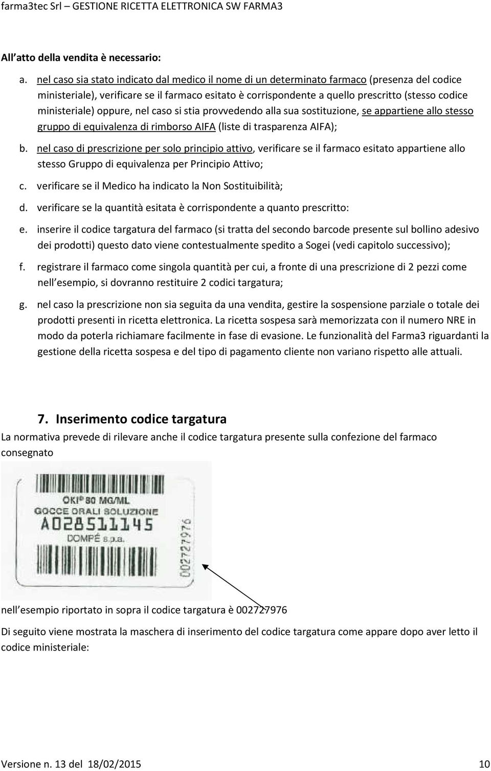 ministeriale) oppure, nel caso si stia provvedendo alla sua sostituzione, se appartiene allo stesso gruppo di equivalenza di rimborso AIFA (liste di trasparenza AIFA); b.