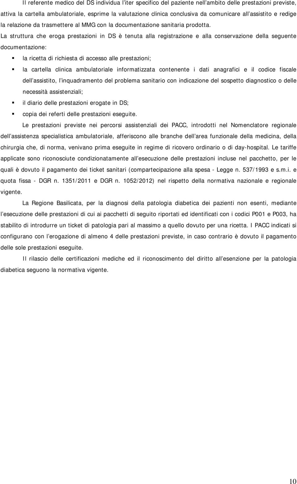 La struttura che eroga prestazioni in DS è tenuta alla registrazione e alla conservazione della seguente documentazione: la ricetta di richiesta di accesso alle prestazioni; la cartella clinica