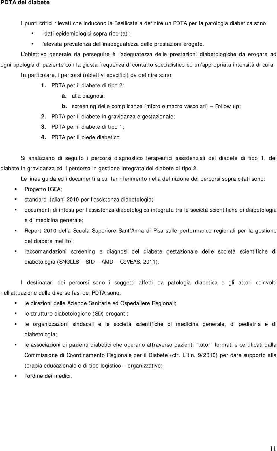 L obiettivo generale da perseguire è l adeguatezza delle prestazioni diabetologiche da erogare ad ogni tipologia di paziente con la giusta frequenza di contatto specialistico ed un appropriata