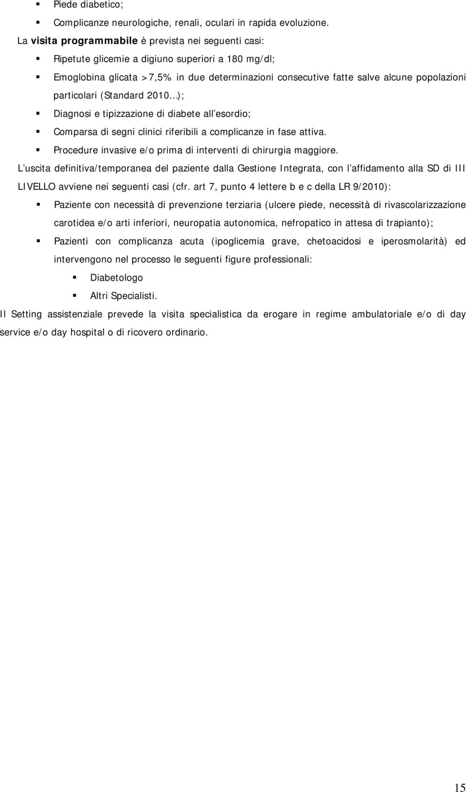 particolari (Standard 2010 ); Diagnosi e tipizzazione di diabete all esordio; Comparsa di segni clinici riferibili a complicanze in fase attiva.