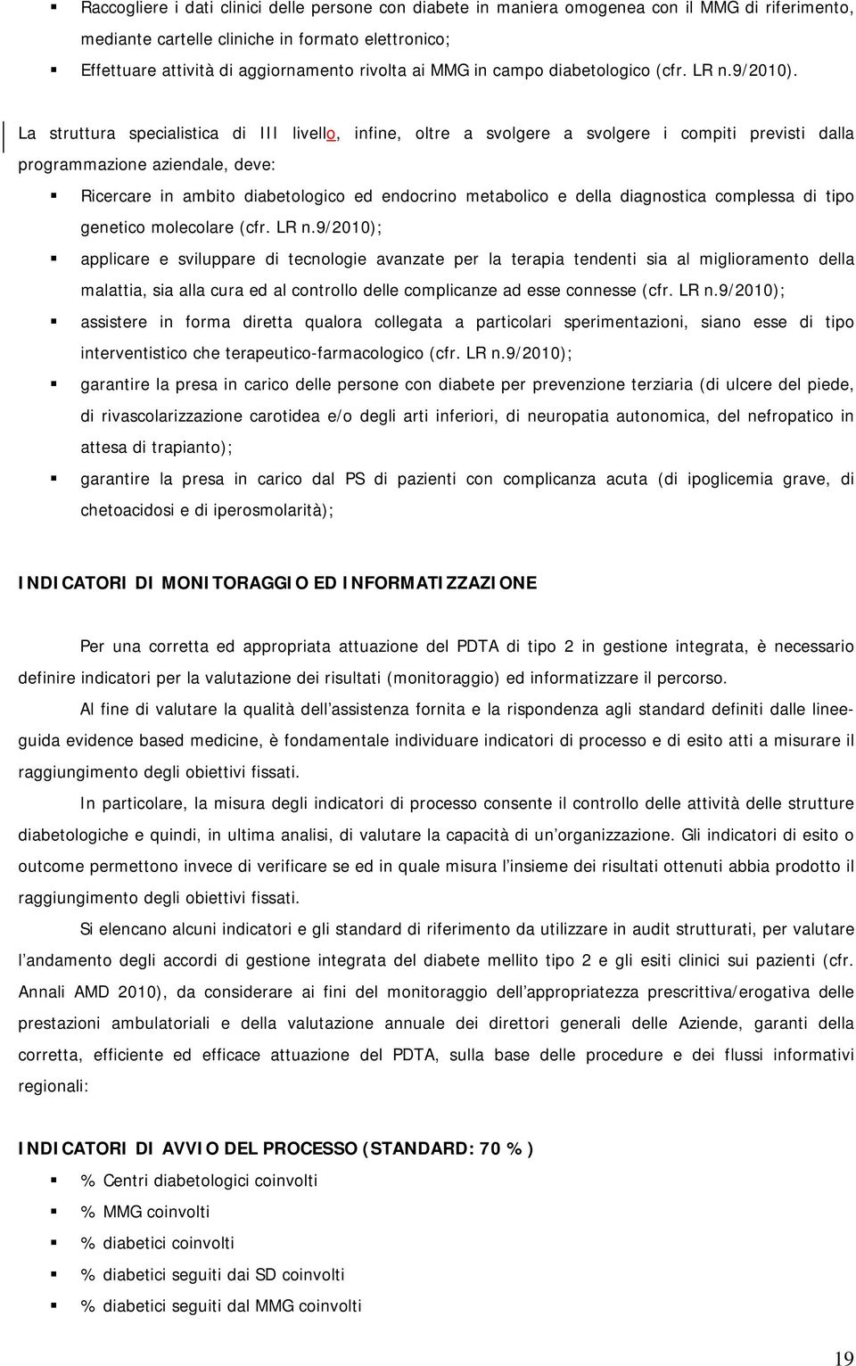 La struttura specialistica di III livello, infine, oltre a svolgere a svolgere i compiti previsti dalla programmazione aziendale, deve: Ricercare in ambito diabetologico ed endocrino metabolico e