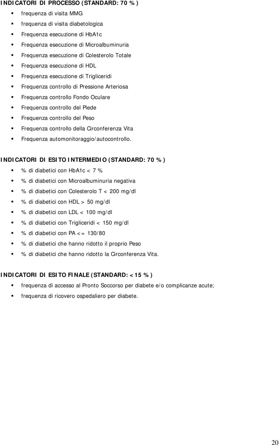 Frequenza controllo del Peso Frequenza controllo della Circonferenza Vita Frequenza automonitoraggio/autocontrollo.