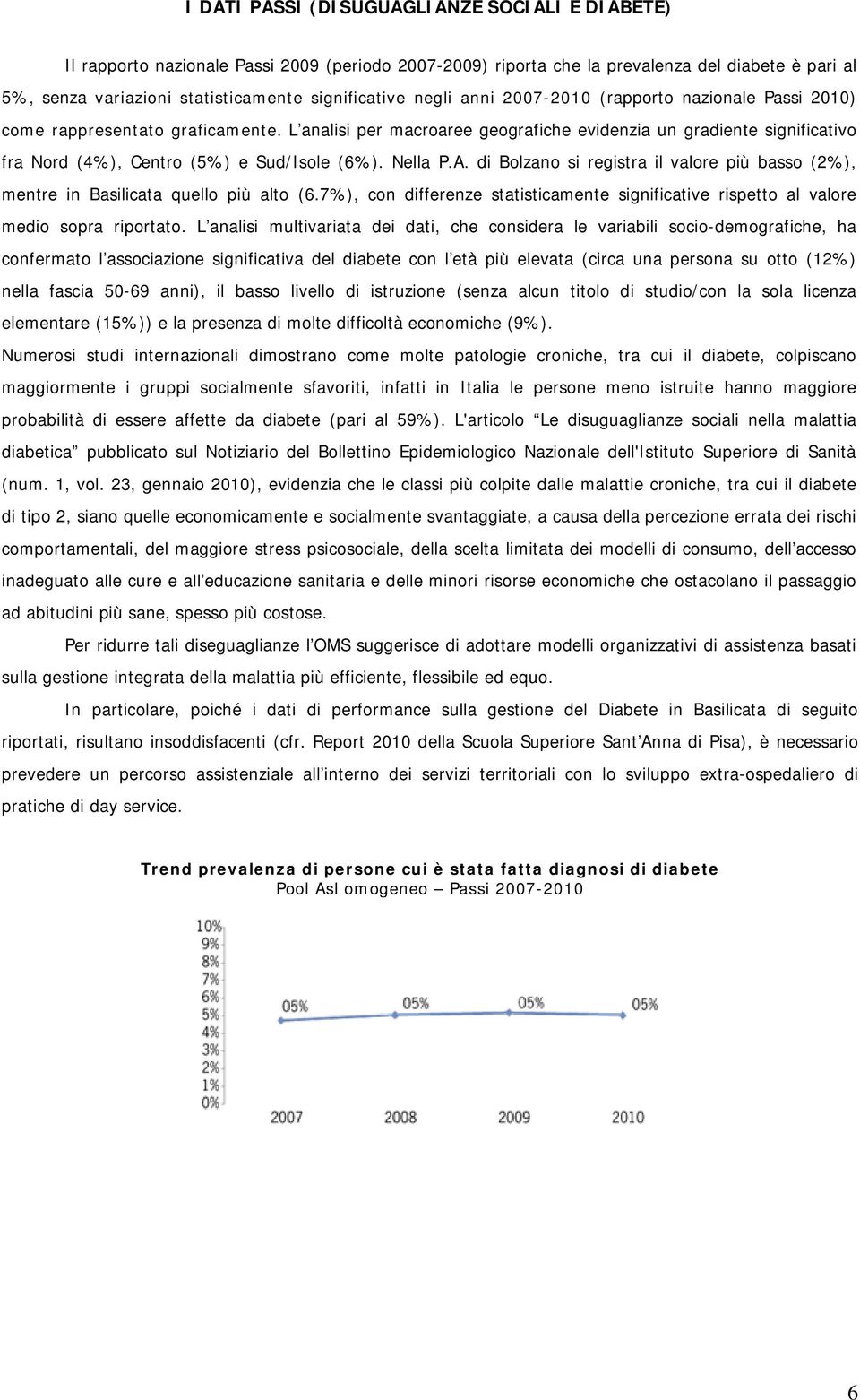 L analisi per macroaree geografiche evidenzia un gradiente significativo fra Nord (4%), Centro (5%) e Sud/Isole (6%). Nella P.A.