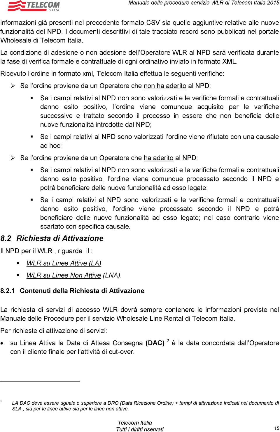 La condizione di adesione o non adesione dell Operatore WLR al NPD sarà verificata durante la fase di verifica formale e contrattuale di ogni ordinativo inviato in formato XML.