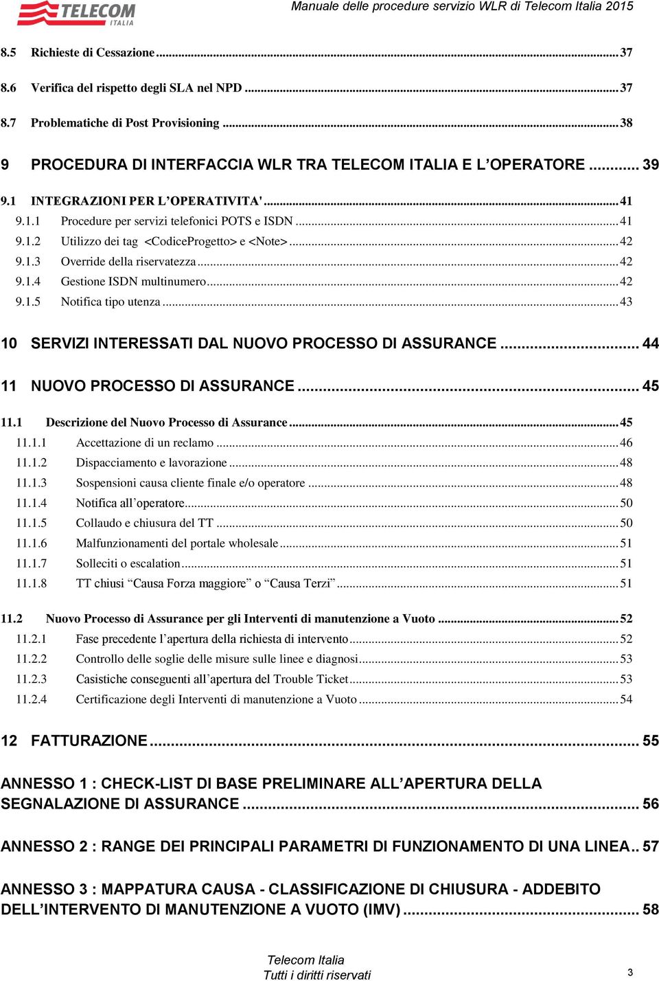 .. 42 9.1.3 Override della riservatezza... 42 9.1.4 Gestione ISDN multinumero... 42 9.1.5 Notifica tipo utenza... 43 10 SERVIZI INTERESSATI DAL NUOVO PROCESSO DI ASSURANCE.