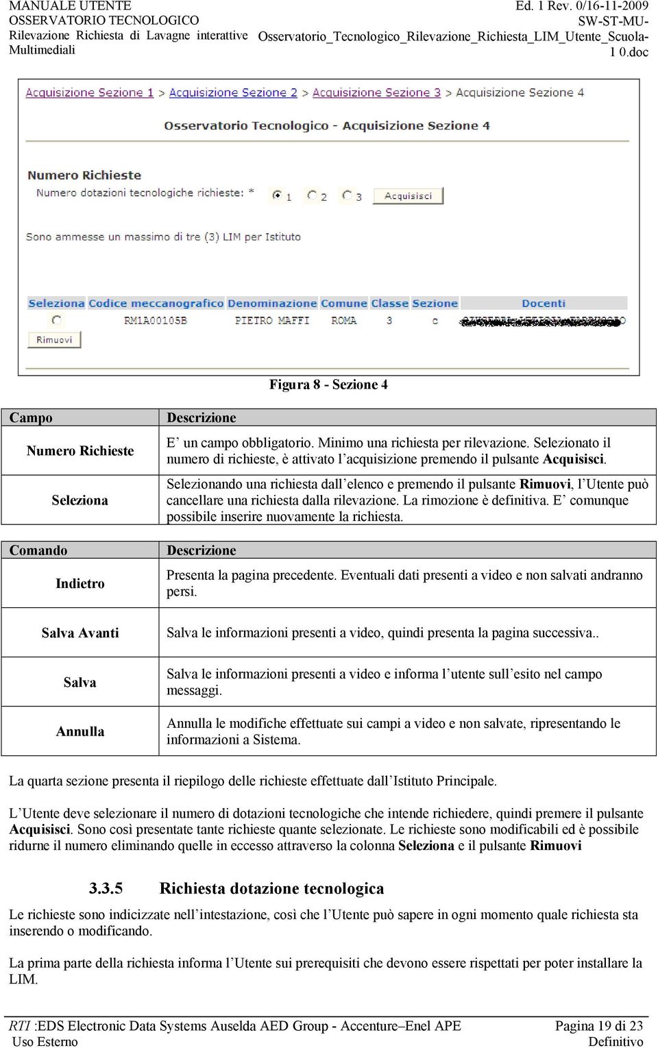 Selezionando una richiesta dall elenco e premendo il pulsante Rimuovi, l Utente può cancellare una richiesta dalla rilevazione. La rimozione è definitiva.