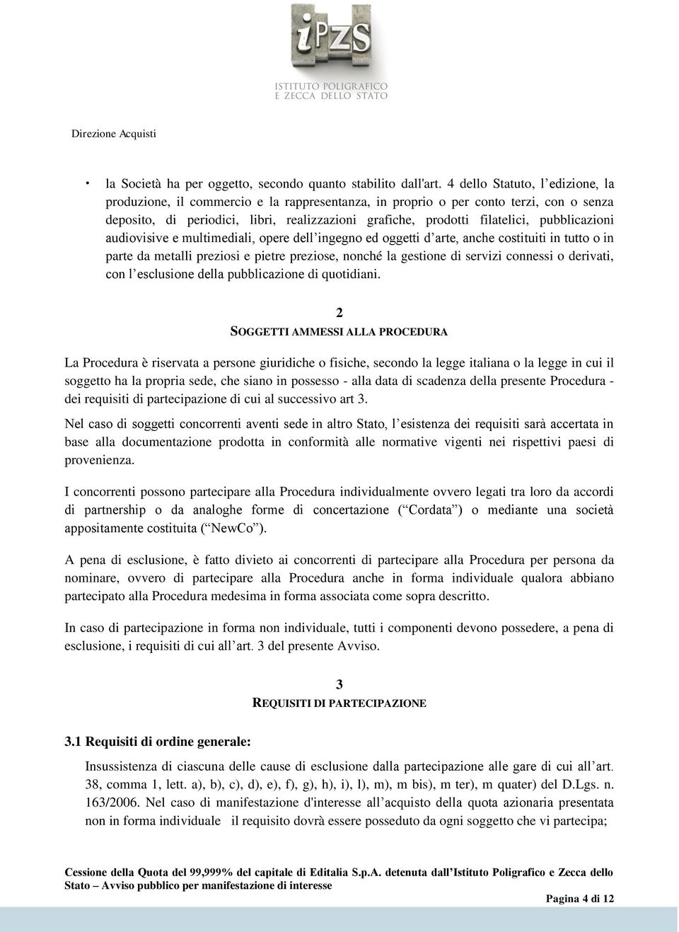 pubblicazioni audiovisive e multimediali, opere dell ingegno ed oggetti d arte, anche costituiti in tutto o in parte da metalli preziosi e pietre preziose, nonché la gestione di servizi connessi o