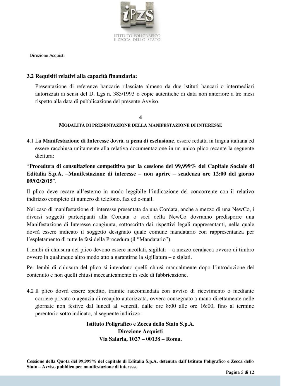 1 La Manifestazione di Interesse dovrà, a pena di esclusione, essere redatta in lingua italiana ed essere racchiusa unitamente alla relativa documentazione in un unico plico recante la seguente