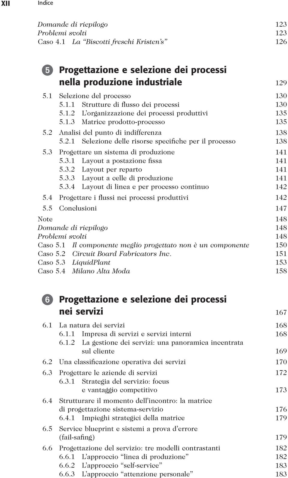 2 Analisi del punto di indifferenza 138 5.2.1 Selezione delle risorse specifiche per il processo 138 5.3 Progettare un sistema di produzione 141 5.3.1 Layout a postazione fissa 141 5.3.2 Layout per reparto 141 5.