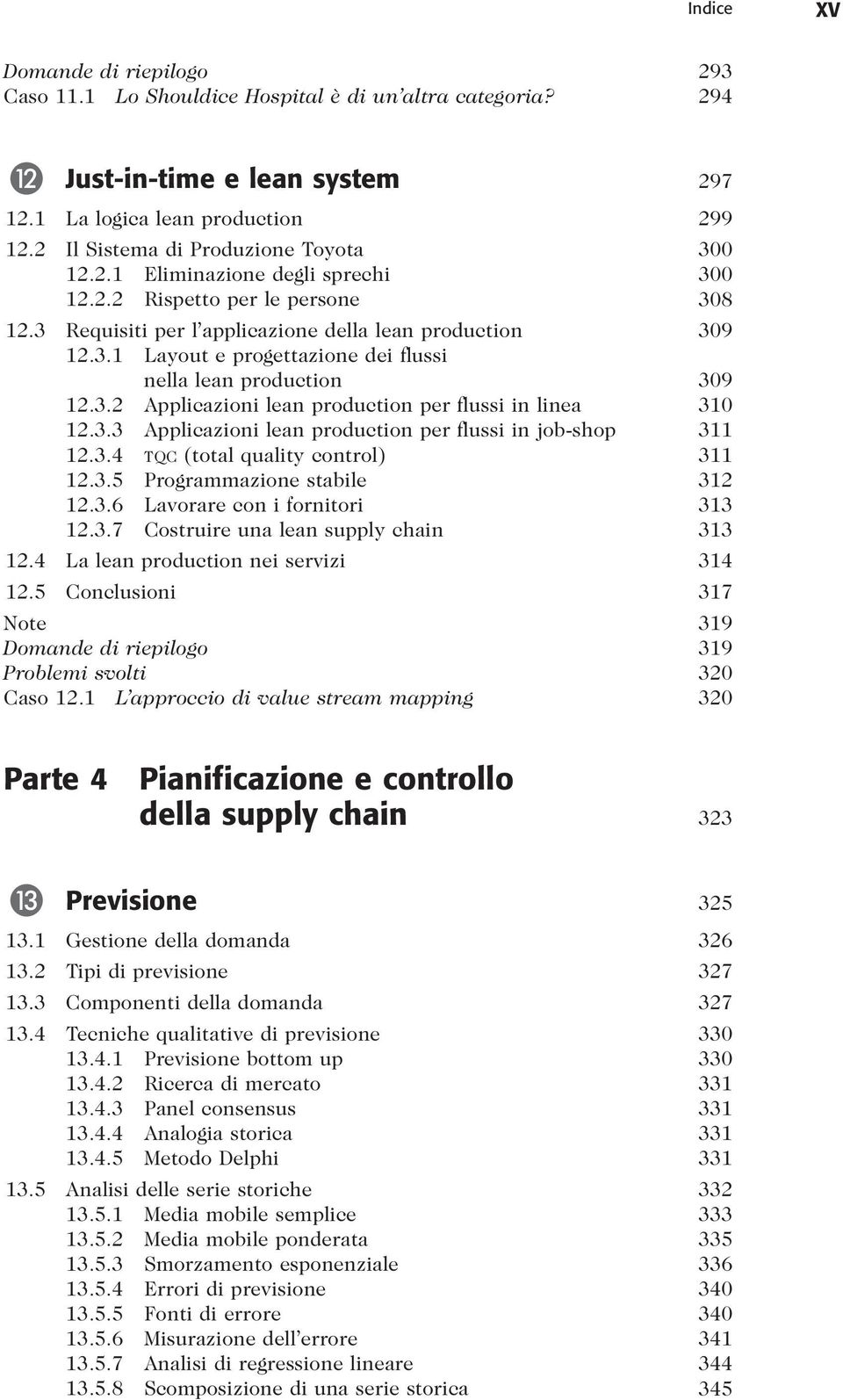 3.2 Applicazioni lean production per flussi in linea 310 12.3.3 Applicazioni lean production per flussi in job-shop 311 12.3.4 TQC (total quality control) 311 12.3.5 Programmazione stabile 312 12.3.6 Lavorare con i fornitori 313 12.