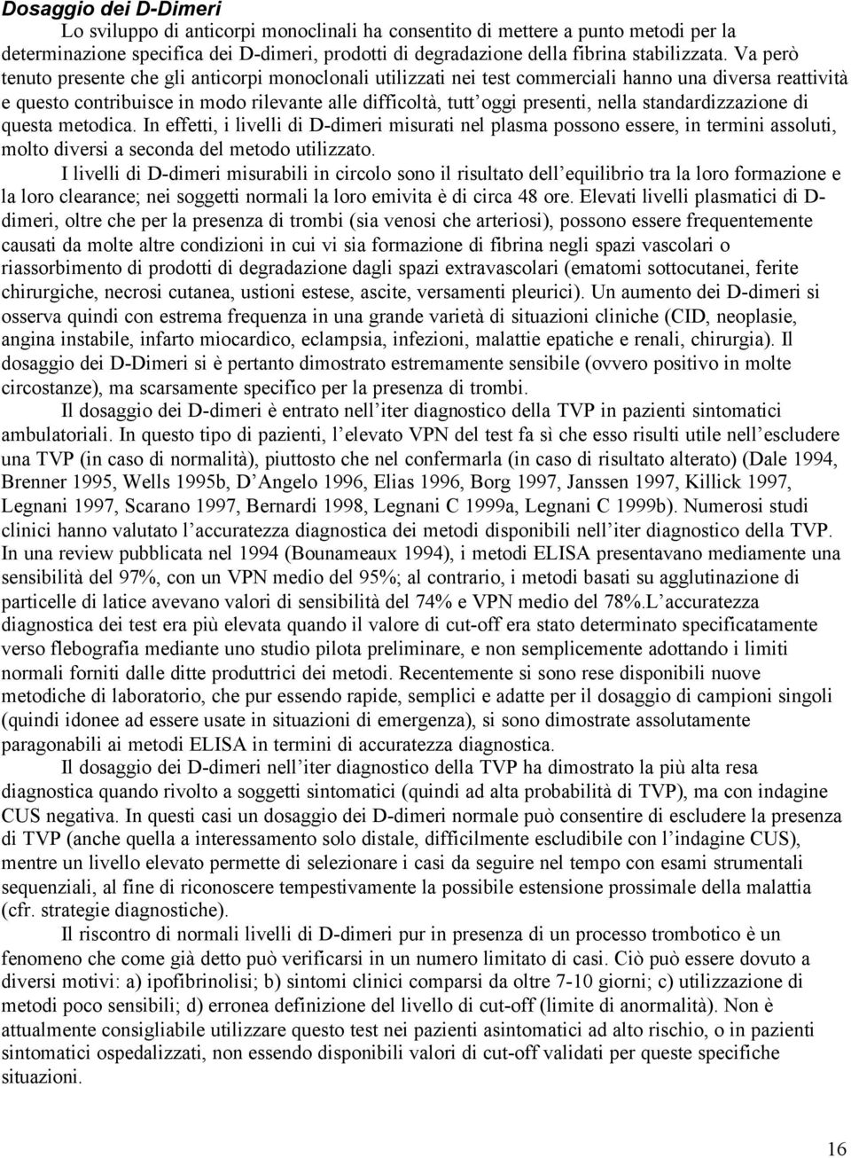 standardizzazione di questa metodica. In effetti, i livelli di D-dimeri misurati nel plasma possono essere, in termini assoluti, molto diversi a seconda del metodo utilizzato.