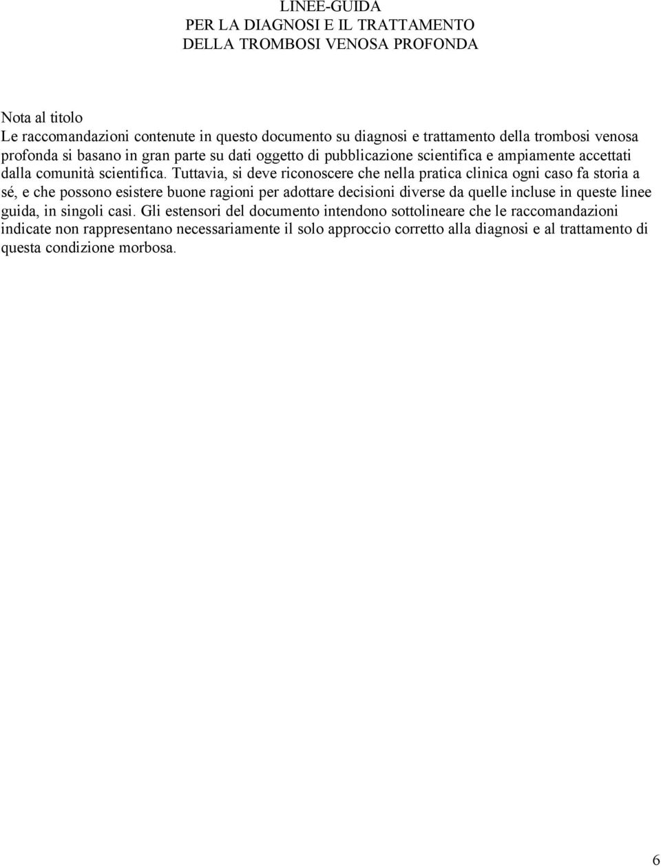 Tuttavia, si deve riconoscere che nella pratica clinica ogni caso fa storia a sé, e che possono esistere buone ragioni per adottare decisioni diverse da quelle incluse in queste