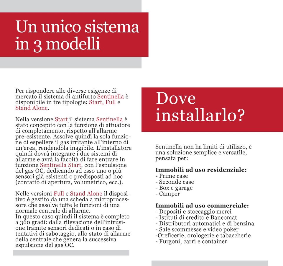 Assolve quindi la sola funzione di espellere il gas irritante all interno di un area, rendendola inagibile.