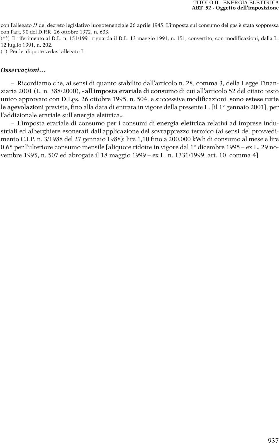 Osservazioni Ricordiamo che, ai sensi di quanto stabilito dall articolo n. 28, comma 3, della Legge Finanziaria 2001 (L. n. 388/2000), «all imposta erariale di consumo di cui all articolo 52 del citato testo unico approvato con D.