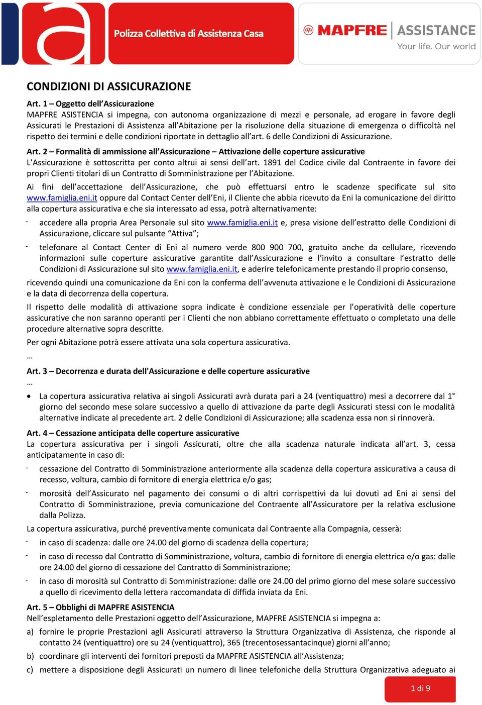 risoluzione della situazione di emergenza o difficoltà nel rispetto dei termini e delle condizioni riportate in dettaglio all art. 6 delle Condizioni di Assicurazione. Art.