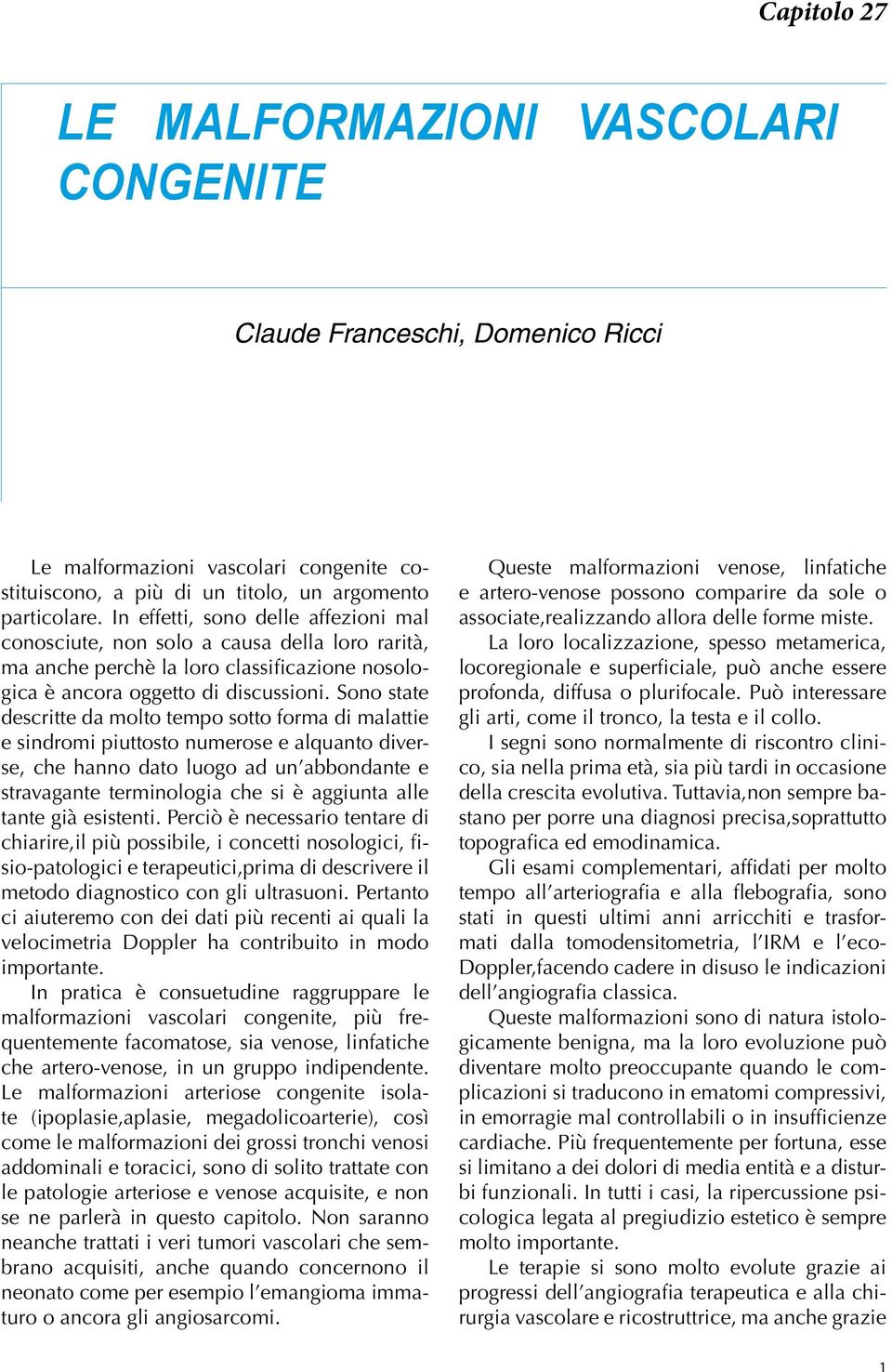 Sono state descritte da molto tempo sotto forma di malattie e sindromi piuttosto numerose e alquanto diverse, che hanno dato luogo ad un abbondante e stravagante terminologia che si è aggiunta alle