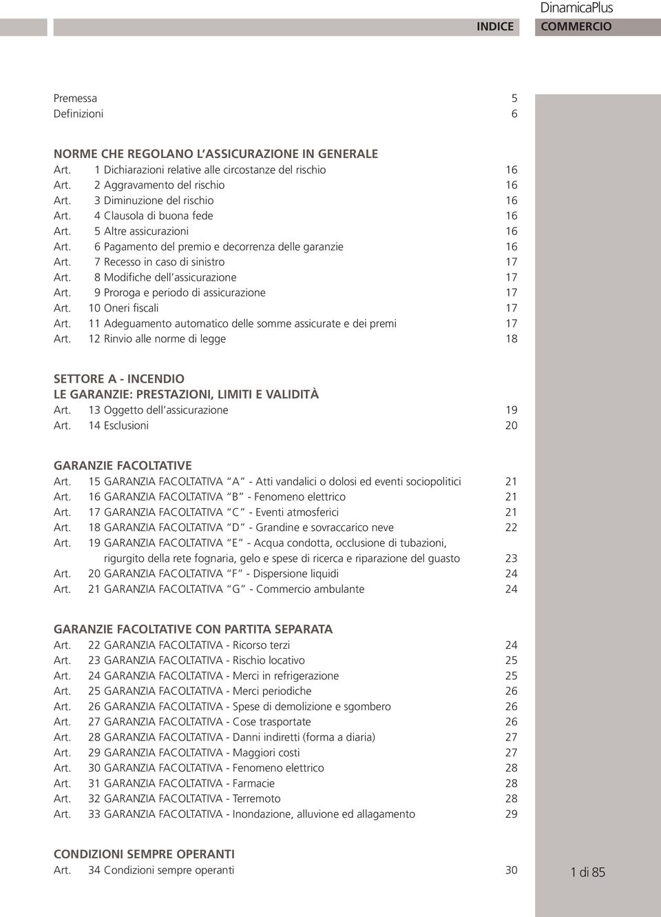 8 Modifiche dell assicurazione 17 Art. 9 Proroga e periodo di assicurazione 17 Art. 10 Oneri fiscali 17 Art. 11 Adeguamento automatico delle somme assicurate e dei premi 17 Art.